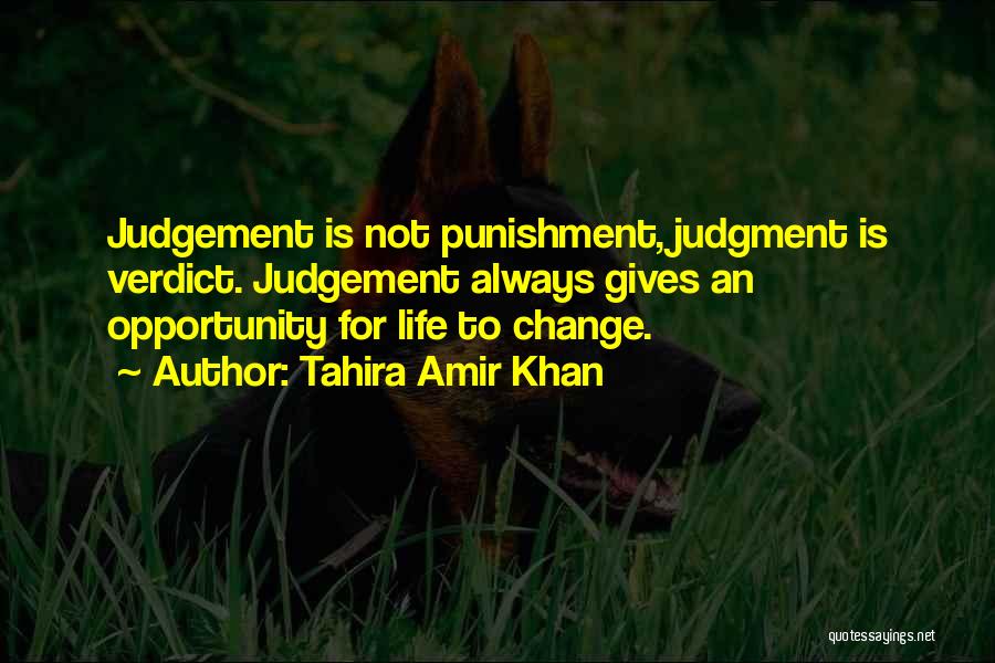 Tahira Amir Khan Quotes: Judgement Is Not Punishment, Judgment Is Verdict. Judgement Always Gives An Opportunity For Life To Change.