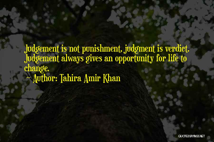 Tahira Amir Khan Quotes: Judgement Is Not Punishment, Judgment Is Verdict. Judgement Always Gives An Opportunity For Life To Change.