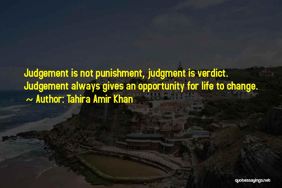 Tahira Amir Khan Quotes: Judgement Is Not Punishment, Judgment Is Verdict. Judgement Always Gives An Opportunity For Life To Change.