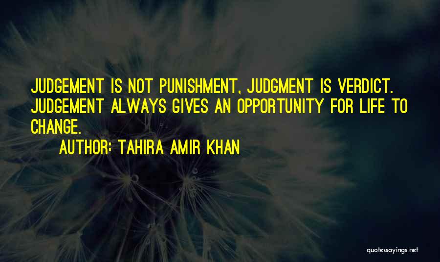 Tahira Amir Khan Quotes: Judgement Is Not Punishment, Judgment Is Verdict. Judgement Always Gives An Opportunity For Life To Change.