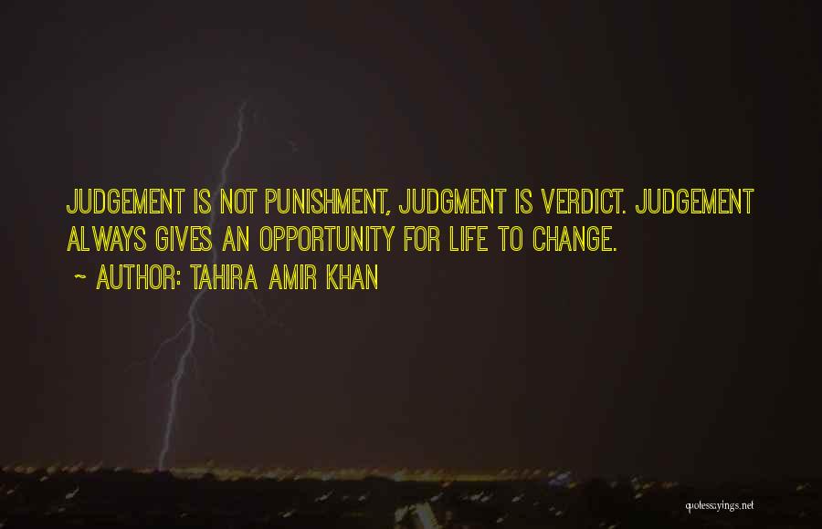 Tahira Amir Khan Quotes: Judgement Is Not Punishment, Judgment Is Verdict. Judgement Always Gives An Opportunity For Life To Change.