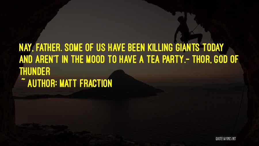 Matt Fraction Quotes: Nay, Father. Some Of Us Have Been Killing Giants Today And Aren't In The Mood To Have A Tea Party.-