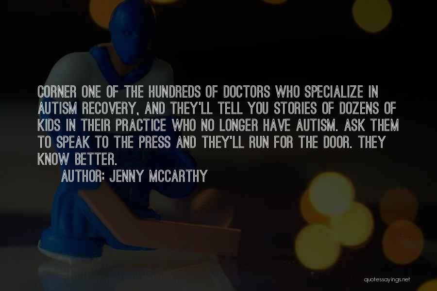 Jenny McCarthy Quotes: Corner One Of The Hundreds Of Doctors Who Specialize In Autism Recovery, And They'll Tell You Stories Of Dozens Of