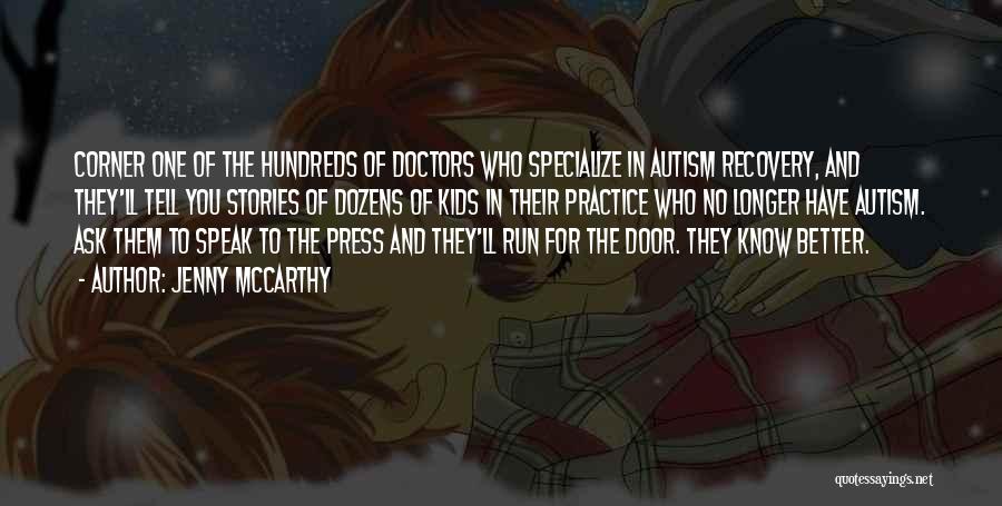 Jenny McCarthy Quotes: Corner One Of The Hundreds Of Doctors Who Specialize In Autism Recovery, And They'll Tell You Stories Of Dozens Of