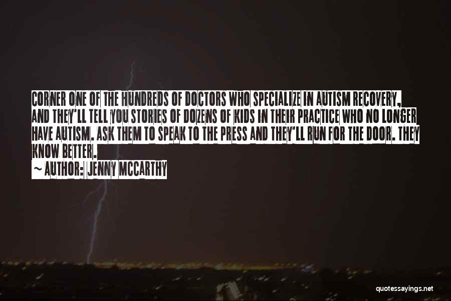 Jenny McCarthy Quotes: Corner One Of The Hundreds Of Doctors Who Specialize In Autism Recovery, And They'll Tell You Stories Of Dozens Of