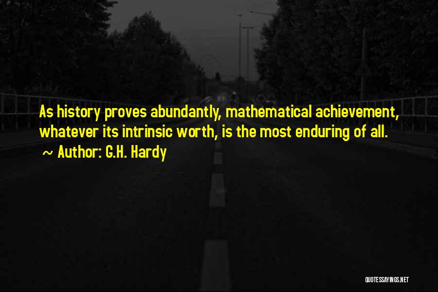 G.H. Hardy Quotes: As History Proves Abundantly, Mathematical Achievement, Whatever Its Intrinsic Worth, Is The Most Enduring Of All.