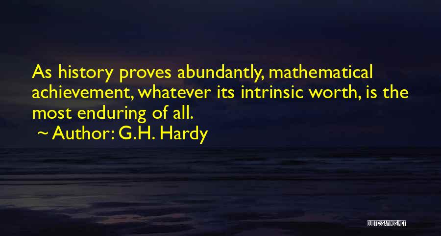 G.H. Hardy Quotes: As History Proves Abundantly, Mathematical Achievement, Whatever Its Intrinsic Worth, Is The Most Enduring Of All.