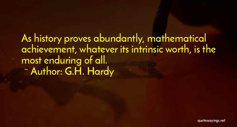 G.H. Hardy Quotes: As History Proves Abundantly, Mathematical Achievement, Whatever Its Intrinsic Worth, Is The Most Enduring Of All.