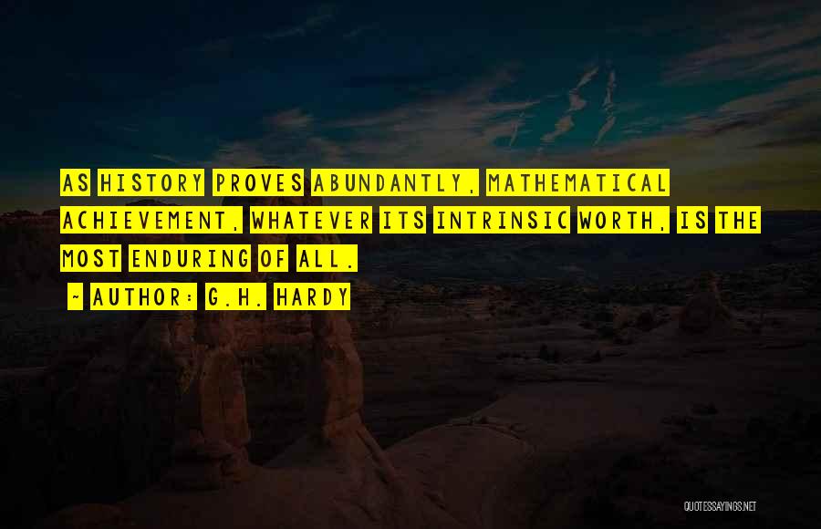 G.H. Hardy Quotes: As History Proves Abundantly, Mathematical Achievement, Whatever Its Intrinsic Worth, Is The Most Enduring Of All.