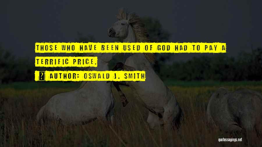 Oswald J. Smith Quotes: Those Who Have Been Used Of God Had To Pay A Terrific Price.