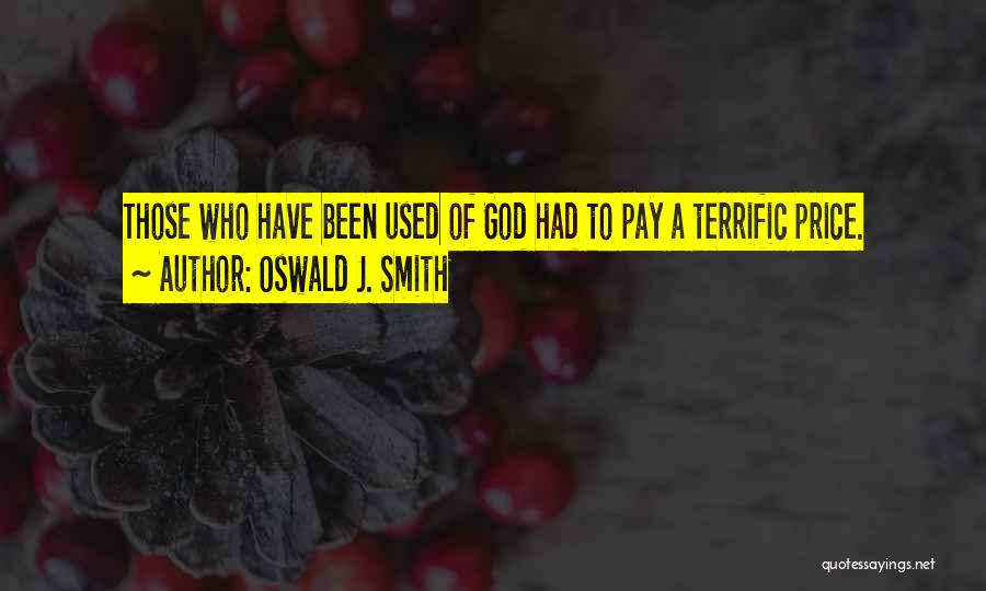 Oswald J. Smith Quotes: Those Who Have Been Used Of God Had To Pay A Terrific Price.