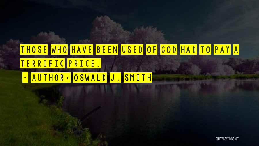 Oswald J. Smith Quotes: Those Who Have Been Used Of God Had To Pay A Terrific Price.