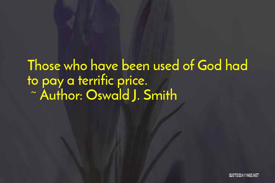 Oswald J. Smith Quotes: Those Who Have Been Used Of God Had To Pay A Terrific Price.