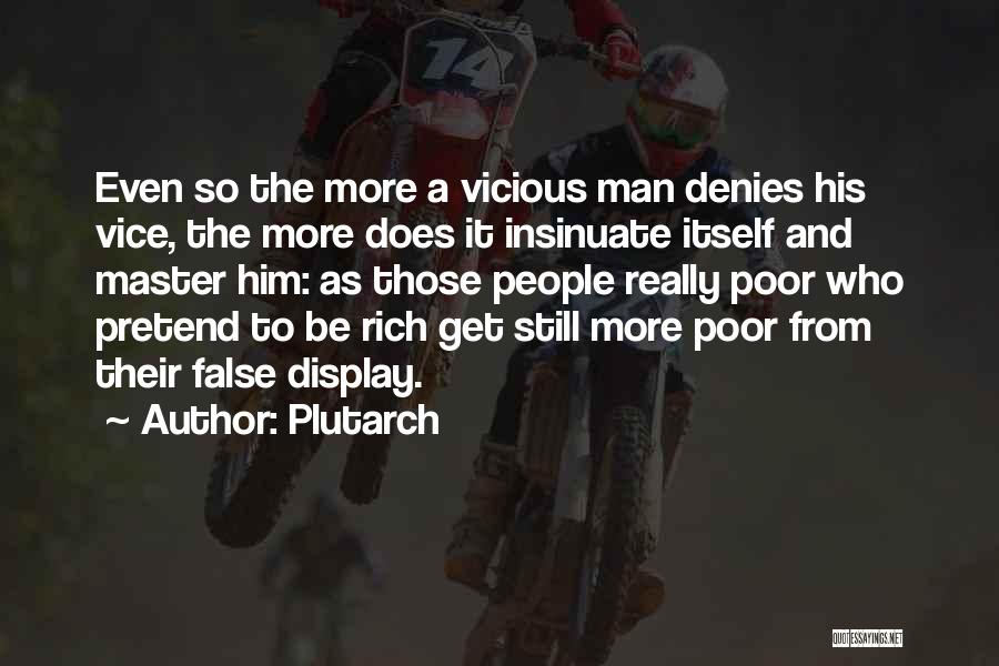Plutarch Quotes: Even So The More A Vicious Man Denies His Vice, The More Does It Insinuate Itself And Master Him: As