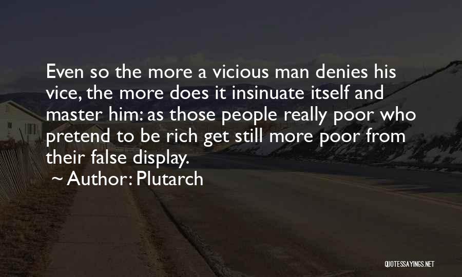 Plutarch Quotes: Even So The More A Vicious Man Denies His Vice, The More Does It Insinuate Itself And Master Him: As