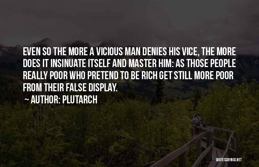 Plutarch Quotes: Even So The More A Vicious Man Denies His Vice, The More Does It Insinuate Itself And Master Him: As
