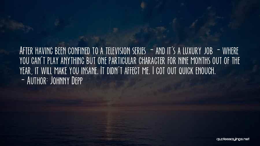 Johnny Depp Quotes: After Having Been Confined To A Television Series - And It's A Luxury Job - Where You Can't Play Anything