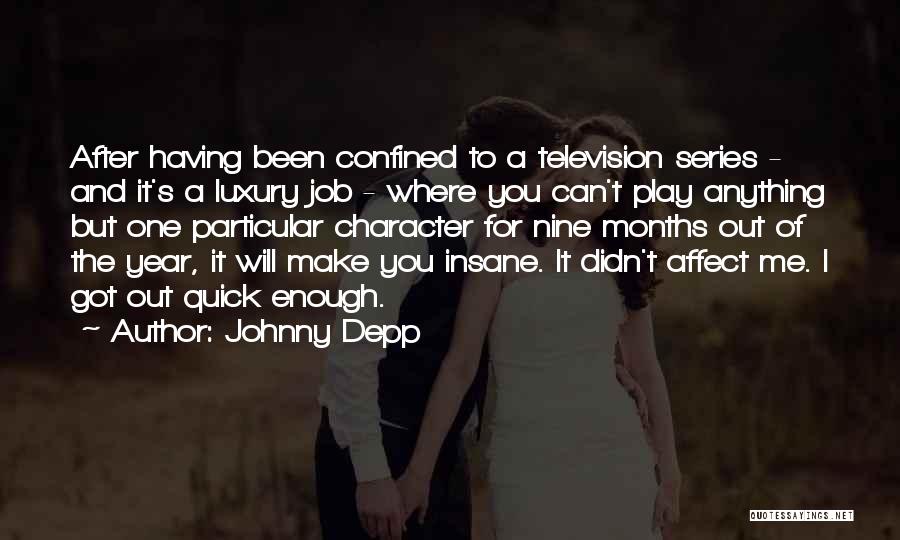Johnny Depp Quotes: After Having Been Confined To A Television Series - And It's A Luxury Job - Where You Can't Play Anything