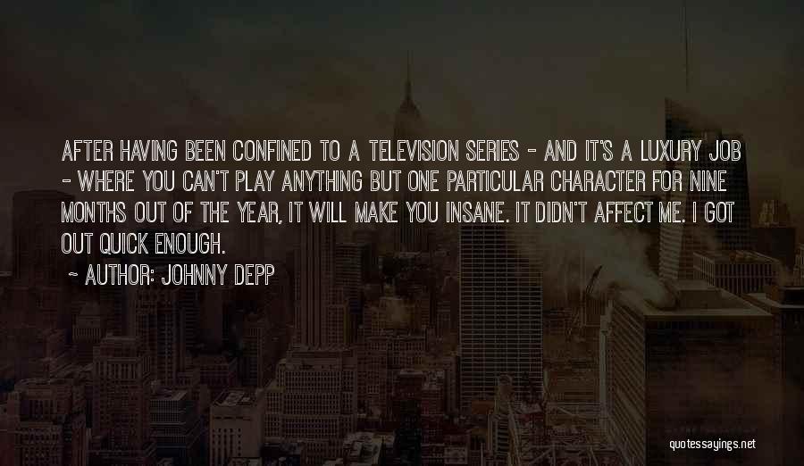 Johnny Depp Quotes: After Having Been Confined To A Television Series - And It's A Luxury Job - Where You Can't Play Anything