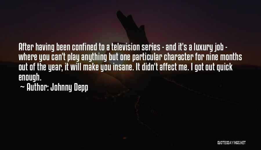 Johnny Depp Quotes: After Having Been Confined To A Television Series - And It's A Luxury Job - Where You Can't Play Anything