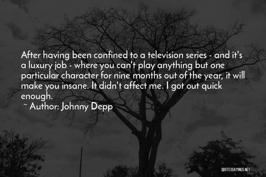 Johnny Depp Quotes: After Having Been Confined To A Television Series - And It's A Luxury Job - Where You Can't Play Anything