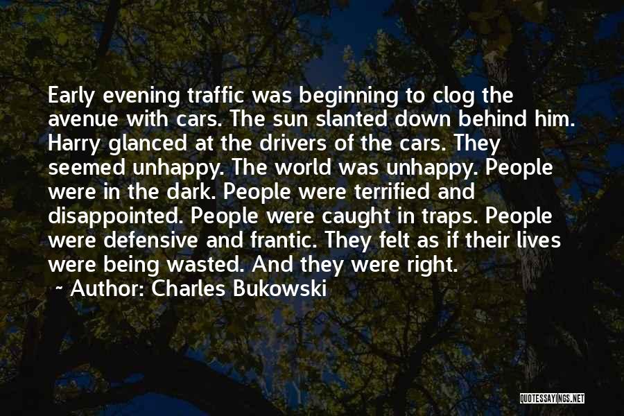 Charles Bukowski Quotes: Early Evening Traffic Was Beginning To Clog The Avenue With Cars. The Sun Slanted Down Behind Him. Harry Glanced At