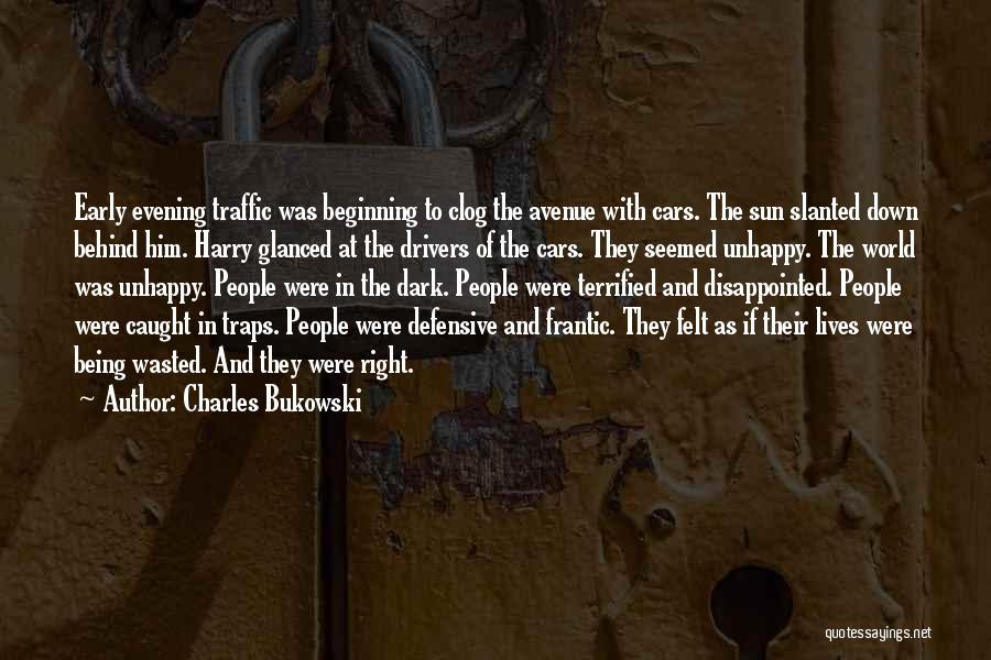 Charles Bukowski Quotes: Early Evening Traffic Was Beginning To Clog The Avenue With Cars. The Sun Slanted Down Behind Him. Harry Glanced At