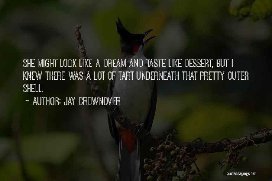 Jay Crownover Quotes: She Might Look Like A Dream And Taste Like Dessert, But I Knew There Was A Lot Of Tart Underneath