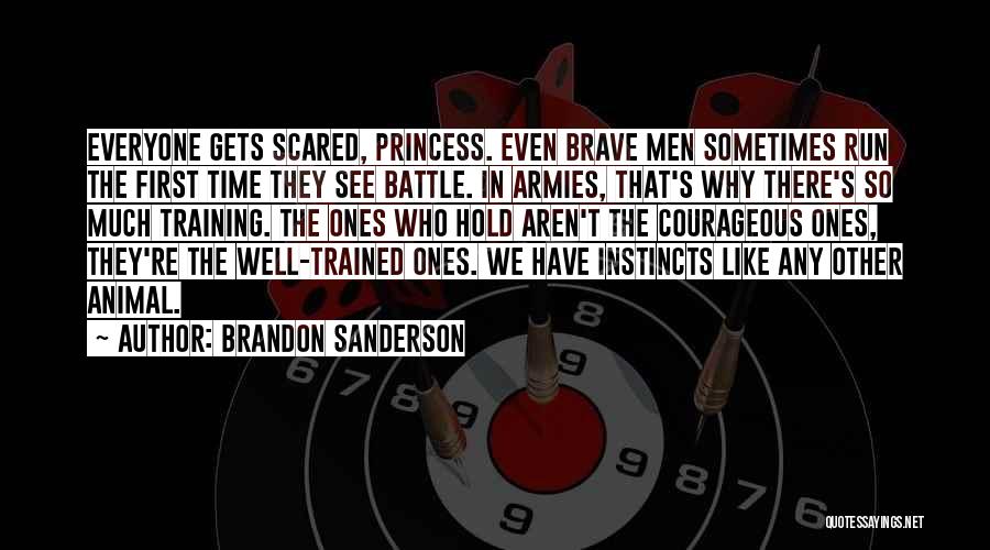 Brandon Sanderson Quotes: Everyone Gets Scared, Princess. Even Brave Men Sometimes Run The First Time They See Battle. In Armies, That's Why There's