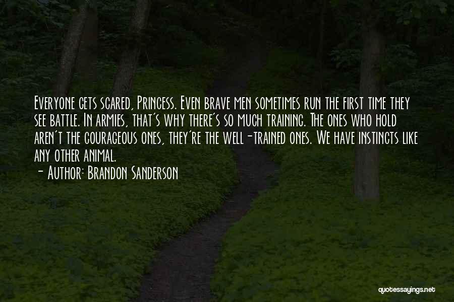 Brandon Sanderson Quotes: Everyone Gets Scared, Princess. Even Brave Men Sometimes Run The First Time They See Battle. In Armies, That's Why There's