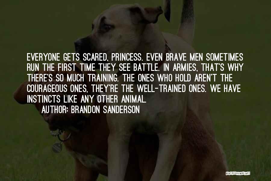 Brandon Sanderson Quotes: Everyone Gets Scared, Princess. Even Brave Men Sometimes Run The First Time They See Battle. In Armies, That's Why There's