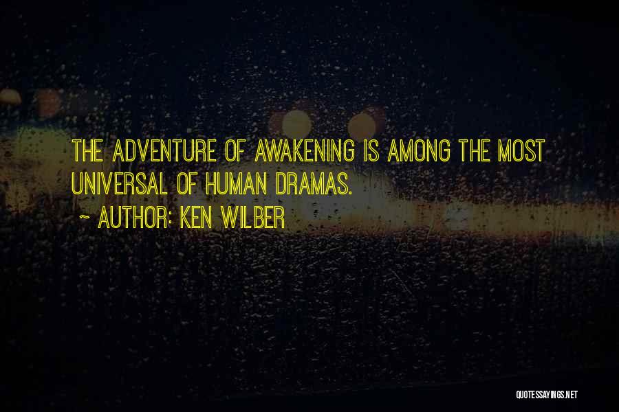 Ken Wilber Quotes: The Adventure Of Awakening Is Among The Most Universal Of Human Dramas.