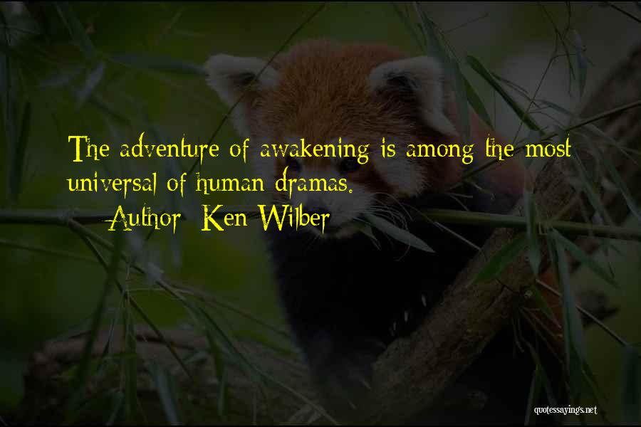 Ken Wilber Quotes: The Adventure Of Awakening Is Among The Most Universal Of Human Dramas.