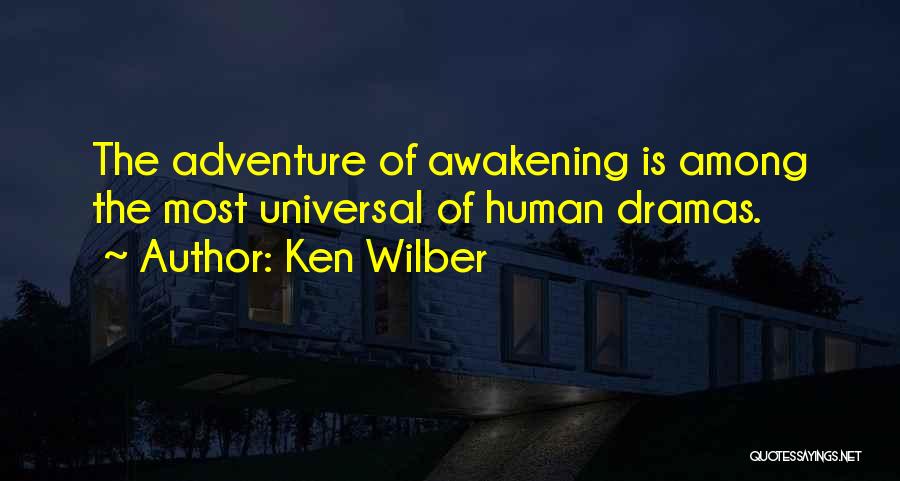 Ken Wilber Quotes: The Adventure Of Awakening Is Among The Most Universal Of Human Dramas.
