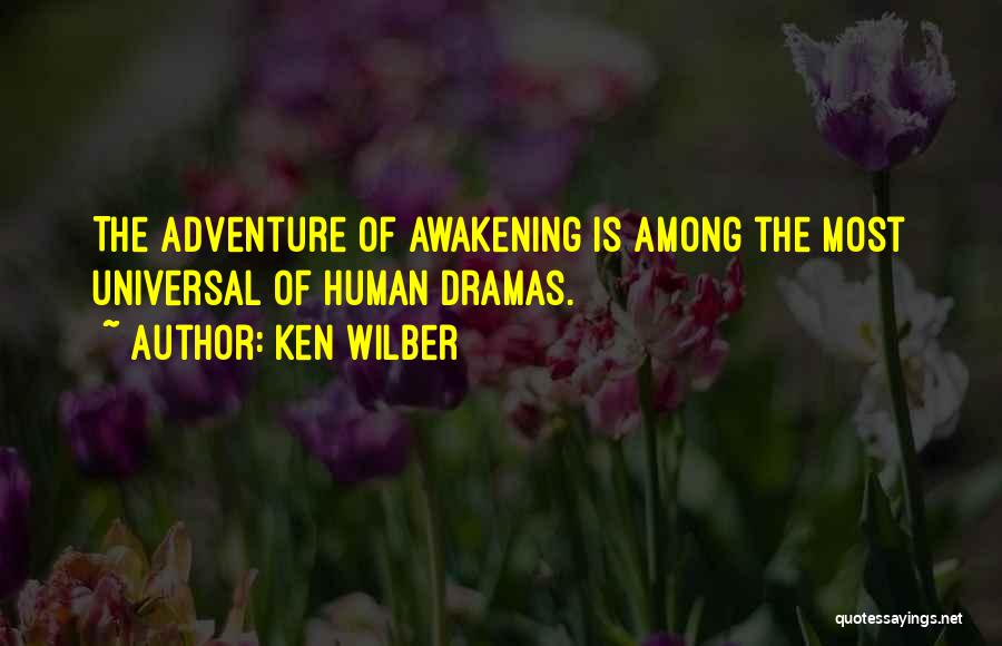 Ken Wilber Quotes: The Adventure Of Awakening Is Among The Most Universal Of Human Dramas.