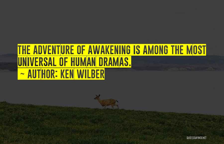 Ken Wilber Quotes: The Adventure Of Awakening Is Among The Most Universal Of Human Dramas.