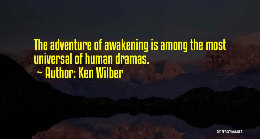 Ken Wilber Quotes: The Adventure Of Awakening Is Among The Most Universal Of Human Dramas.
