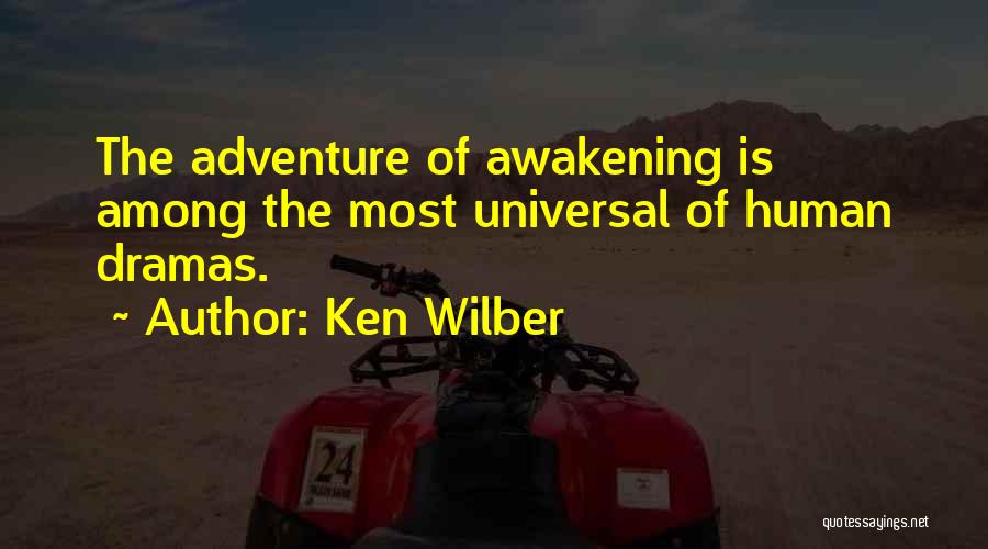 Ken Wilber Quotes: The Adventure Of Awakening Is Among The Most Universal Of Human Dramas.