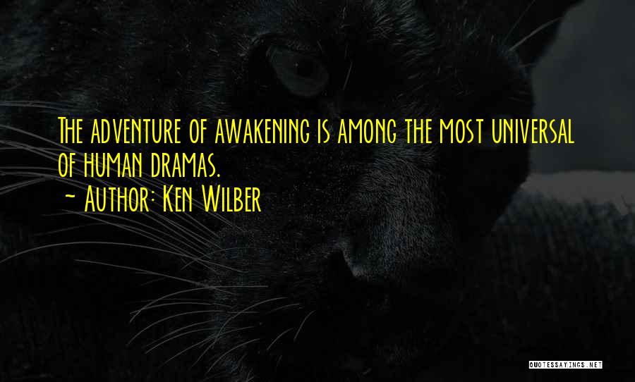 Ken Wilber Quotes: The Adventure Of Awakening Is Among The Most Universal Of Human Dramas.