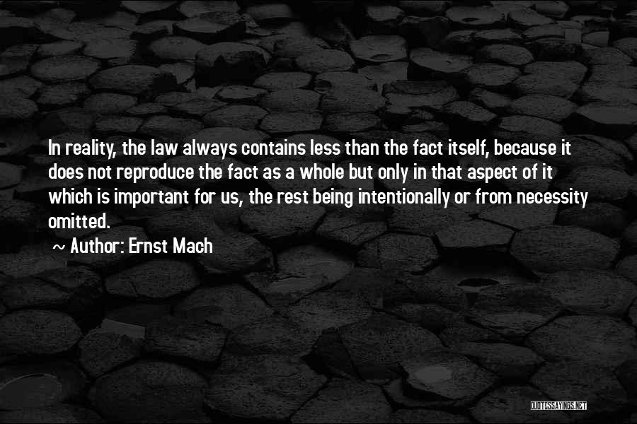 Ernst Mach Quotes: In Reality, The Law Always Contains Less Than The Fact Itself, Because It Does Not Reproduce The Fact As A