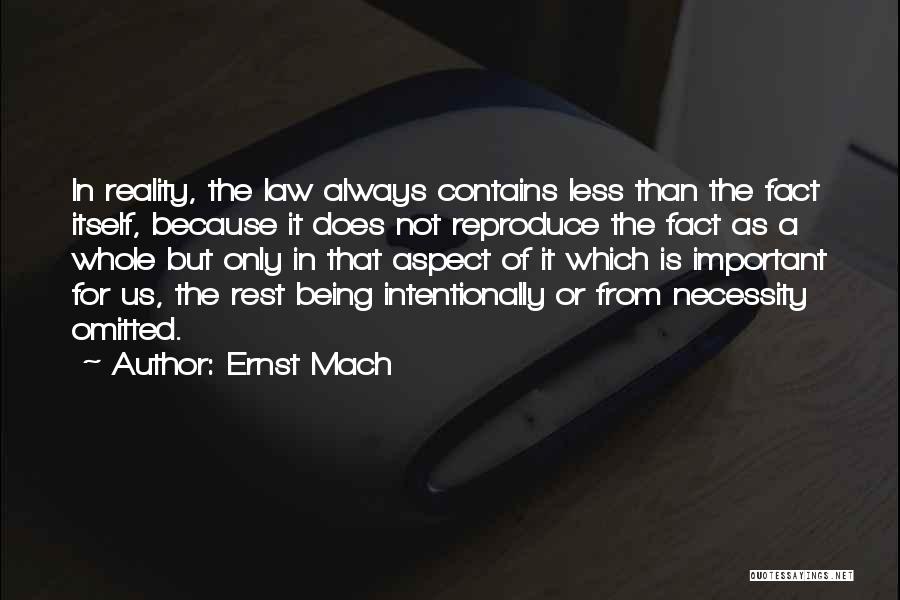 Ernst Mach Quotes: In Reality, The Law Always Contains Less Than The Fact Itself, Because It Does Not Reproduce The Fact As A