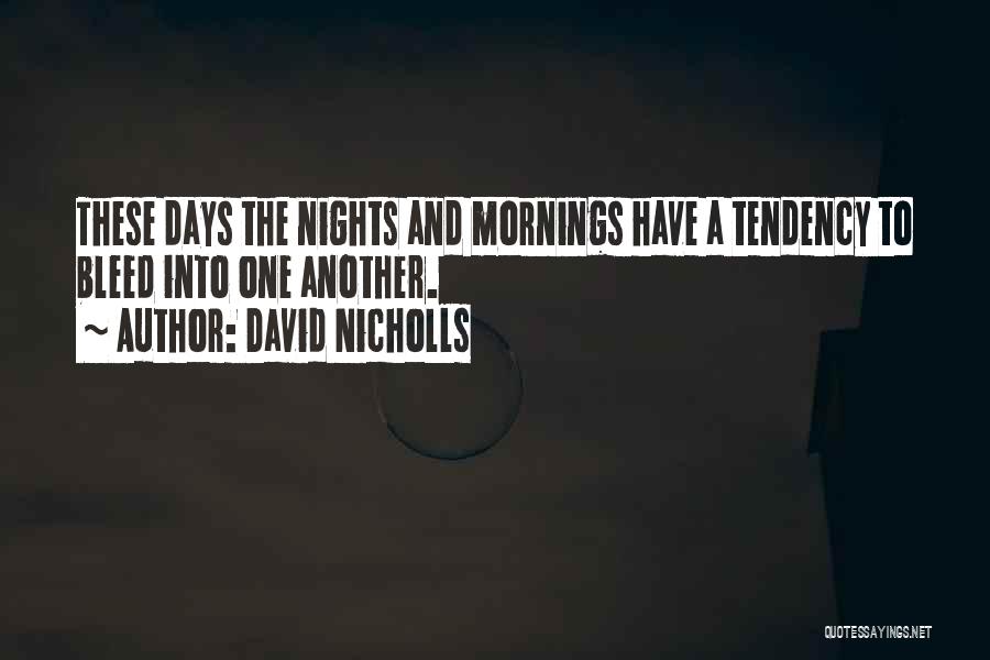 David Nicholls Quotes: These Days The Nights And Mornings Have A Tendency To Bleed Into One Another.