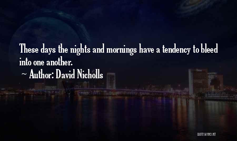 David Nicholls Quotes: These Days The Nights And Mornings Have A Tendency To Bleed Into One Another.