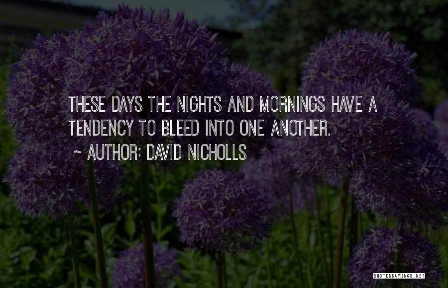 David Nicholls Quotes: These Days The Nights And Mornings Have A Tendency To Bleed Into One Another.