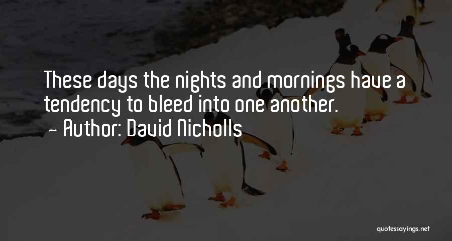 David Nicholls Quotes: These Days The Nights And Mornings Have A Tendency To Bleed Into One Another.