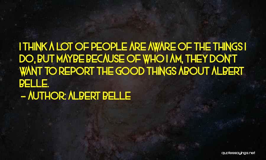 Albert Belle Quotes: I Think A Lot Of People Are Aware Of The Things I Do, But Maybe Because Of Who I Am,