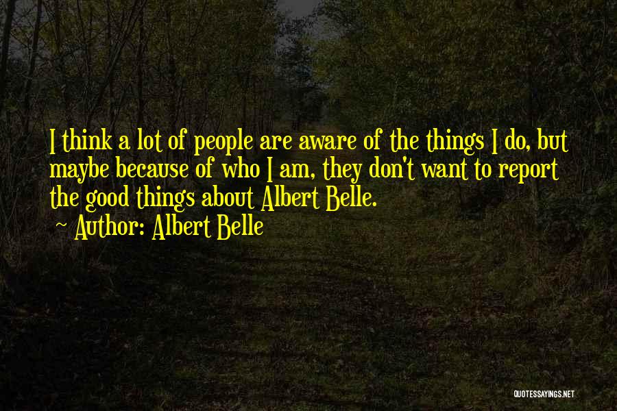 Albert Belle Quotes: I Think A Lot Of People Are Aware Of The Things I Do, But Maybe Because Of Who I Am,