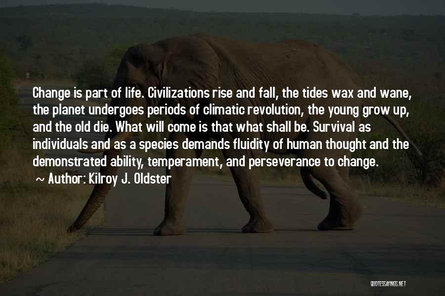 Kilroy J. Oldster Quotes: Change Is Part Of Life. Civilizations Rise And Fall, The Tides Wax And Wane, The Planet Undergoes Periods Of Climatic