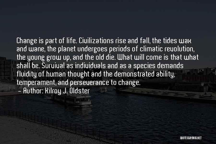 Kilroy J. Oldster Quotes: Change Is Part Of Life. Civilizations Rise And Fall, The Tides Wax And Wane, The Planet Undergoes Periods Of Climatic