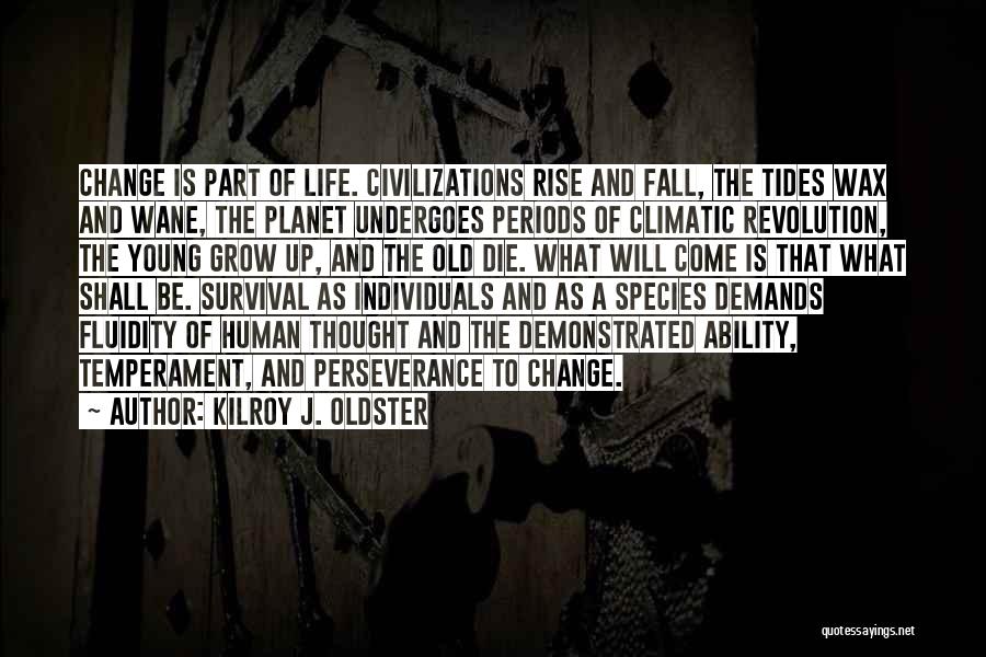 Kilroy J. Oldster Quotes: Change Is Part Of Life. Civilizations Rise And Fall, The Tides Wax And Wane, The Planet Undergoes Periods Of Climatic